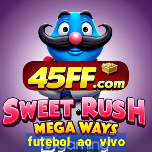 futebol ao vivo hoje futemax